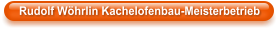 Rudolf Whrlin Kachelofenbau-Meisterbetrieb